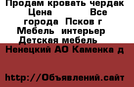 Продам кровать чердак › Цена ­ 6 000 - Все города, Псков г. Мебель, интерьер » Детская мебель   . Ненецкий АО,Каменка д.